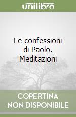 Le confessioni di Paolo. Meditazioni