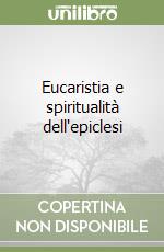 Eucaristia e spiritualità dell'epiclesi libro