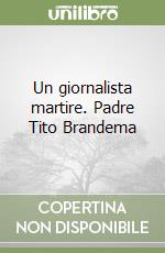Un giornalista martire. Padre Tito Brandema libro
