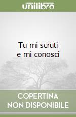 Tu mi scruti e mi conosci libro