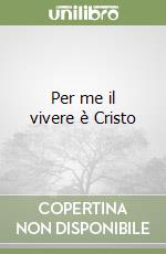 Per me il vivere è Cristo