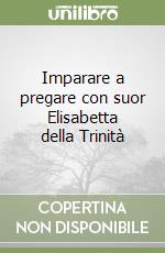 Imparare a pregare con suor Elisabetta della Trinità libro