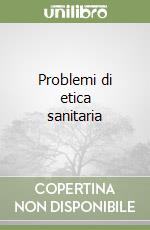 Problemi di etica sanitaria libro