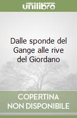 Dalle sponde del Gange alle rive del Giordano libro