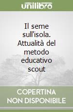 Il seme sull'isola. Attualità del metodo educativo scout libro