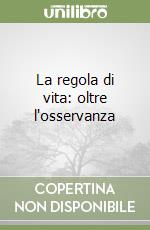 La regola di vita: oltre l'osservanza libro