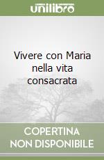 Vivere con Maria nella vita consacrata libro