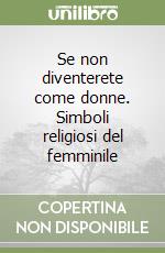 Se non diventerete come donne. Simboli religiosi del femminile libro