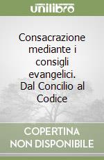 Consacrazione mediante i consigli evangelici. Dal Concilio al Codice