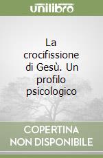 La crocifissione di Gesù. Un profilo psicologico libro