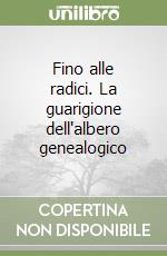 Fino alle radici. La guarigione dell'albero genealogico