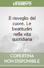 Il risveglio del cuore. Le beatitudini nella vita quotidiana libro