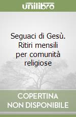 Seguaci di Gesù. Ritiri mensili per comunità religiose libro