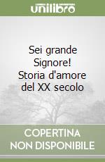 Sei grande Signore! Storia d'amore del XX secolo libro