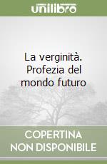 La verginità. Profezia del mondo futuro libro