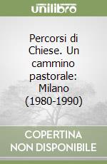 Percorsi di Chiese. Un cammino pastorale: Milano (1980-1990)