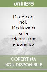 Dio è con noi. Meditazioni sulla celebrazione eucaristica libro