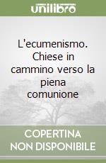 L'ecumenismo. Chiese in cammino verso la piena comunione libro