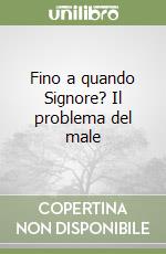 Fino a quando Signore? Il problema del male libro