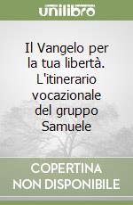 Il Vangelo per la tua libertà. L'itinerario vocazionale del gruppo Samuele libro