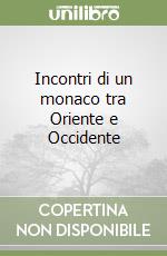 Incontri di un monaco tra Oriente e Occidente libro