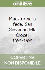 Maestro nella fede. San Giovanni della Croce: 1591-1991 libro