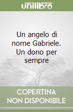 Un angelo di nome Gabriele. Un dono per sempre