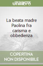 La beata madre Paolina fra carisma e obbedienza libro