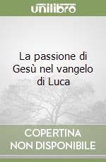 La passione di Gesù nel vangelo di Luca