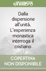 Dalla dispersione all'unità. L'esperienza monastica interroga il cristiano libro
