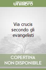 Via crucis secondo gli evangelisti libro