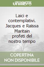 Laici e contemplativi. Jacques e Raïssa Maritain profeti del nostro tempo libro
