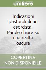 Indicazioni pastorali di un esorcista. Parole chiare su una realtà oscura