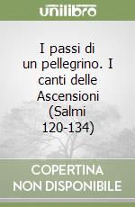 I passi di un pellegrino. I canti delle Ascensioni (Salmi 120-134) libro