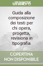 Guida alla composizione dei testi per chi opera, progetta, revisiona in tipografia libro