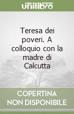 Teresa dei poveri. A colloquio con la madre di Calcutta libro