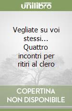 Vegliate su voi stessi... Quattro incontri per ritiri al clero