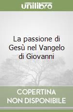 La passione di Gesù nel Vangelo di Giovanni libro