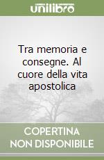 Tra memoria e consegne. Al cuore della vita apostolica libro