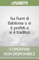 Sui fiumi di Babilonia o si è profeti o si è traditori libro