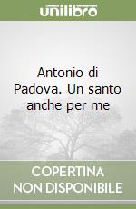 Antonio di Padova. Un santo anche per me libro