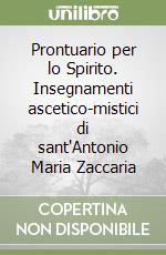 Prontuario per lo Spirito. Insegnamenti ascetico-mistici di sant'Antonio Maria Zaccaria libro