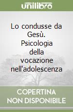 Lo condusse da Gesù. Psicologia della vocazione nell'adolescenza libro