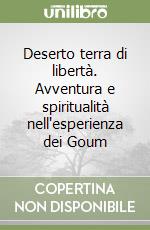 Deserto terra di libertà. Avventura e spiritualità nell'esperienza dei Goum