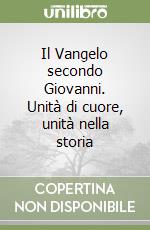 Il Vangelo secondo Giovanni. Unità di cuore, unità nella storia libro