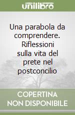 Una parabola da comprendere. Riflessioni sulla vita del prete nel postconcilio libro