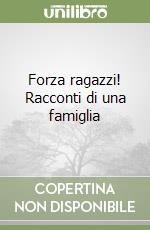 Forza ragazzi! Racconti di una famiglia libro