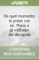 Da quel momento la prese con sé. Maria e gli «Affetti» del discepolo libro