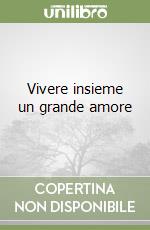 Vivere insieme un grande amore libro