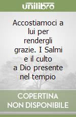 Accostiamoci a lui per rendergli grazie. I Salmi e il culto a Dio presente nel tempio libro